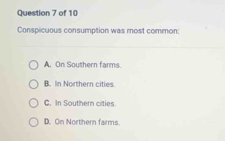 question 7 of 10 conspicuous consumption was most common: a. on souther…