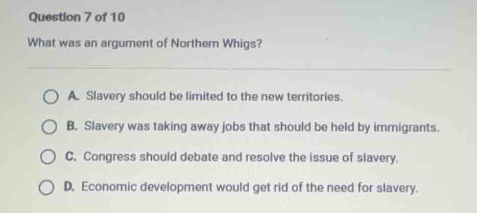 question 7 of 10 what was an argument of northern whigs? a. slavery sho…