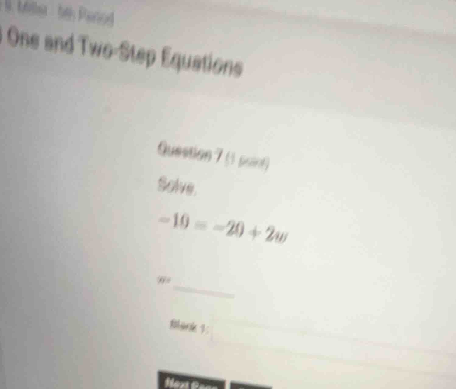 question 7 (1 point) solve. \\(-10 = -20 + 2w\\) \\(w = \\) blank 1: