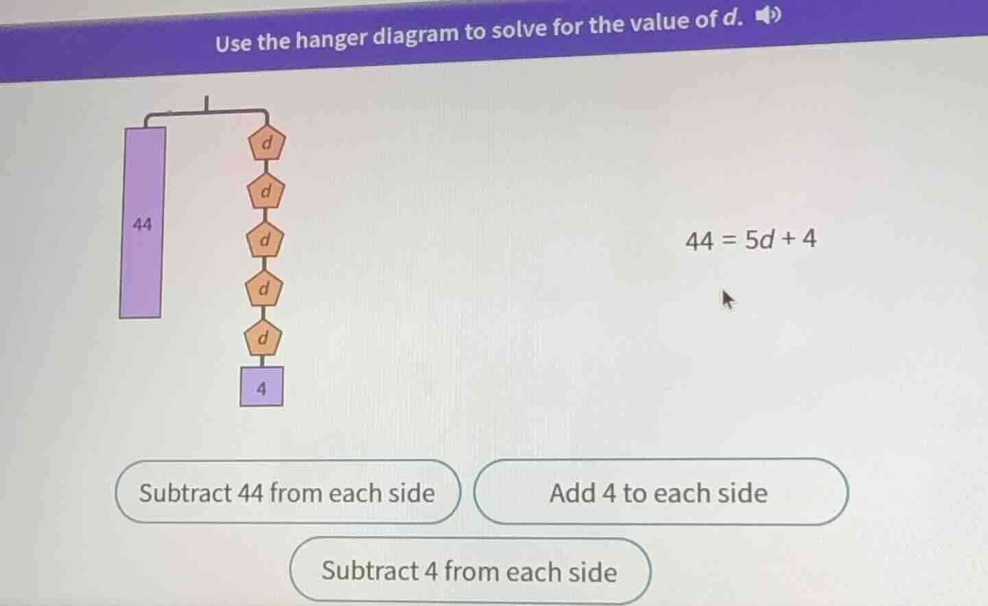 use the hanger diagram to solve for the value of d. 44 = 5d + 4 subtrac…