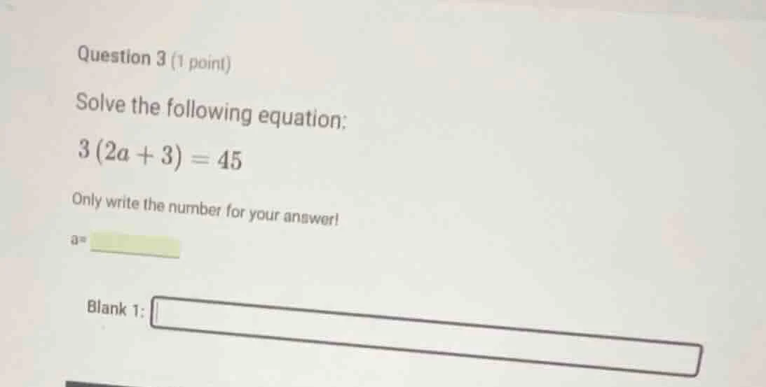 question 3 (1 point) solve the following equation: $3(2a + 3) = 45$ onl…