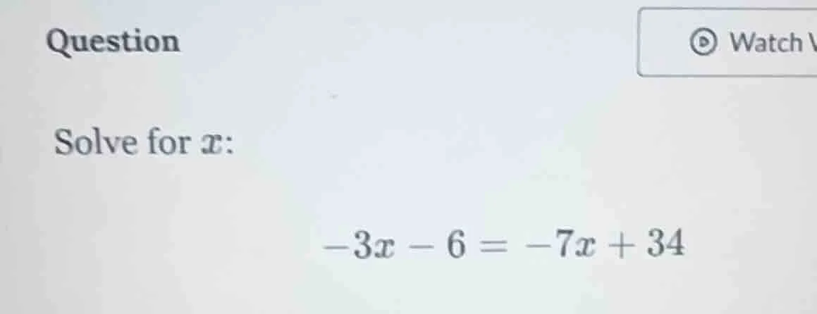 question solve for ( x ): ( -3x - 6 = -7x + 34 )