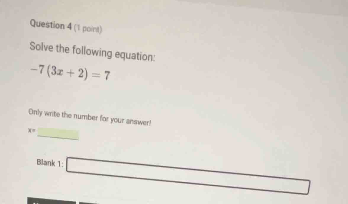 question 4 (1 point) solve the following equation: -7 (3x + 2) = 7 only…