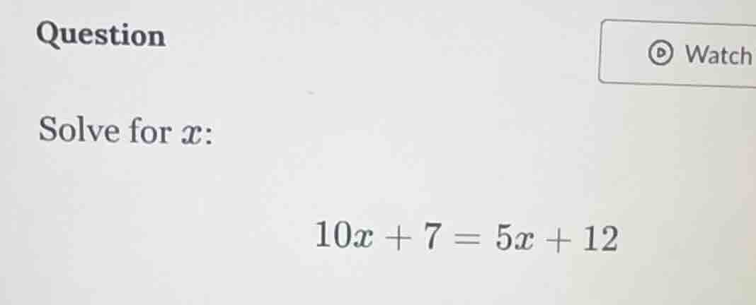 question solve for x: 10x + 7 = 5x + 12