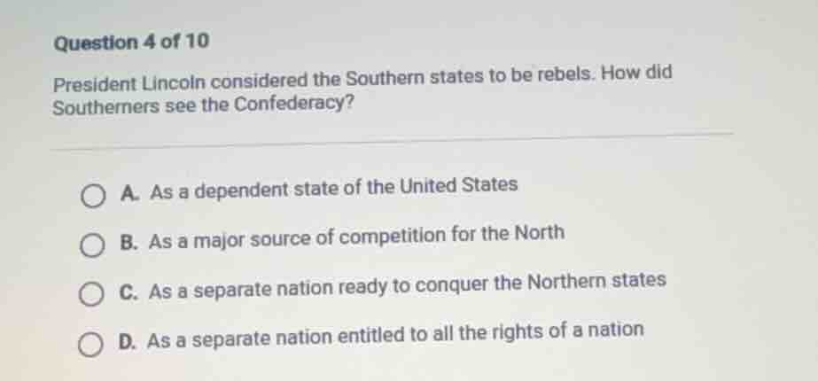 question 4 of 10 president lincoln considered the southern states to be…