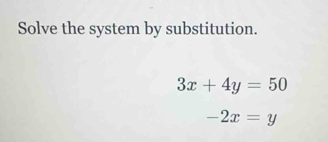 solve the system by substitution. $3x + 4y = 50$ $-2x = y$