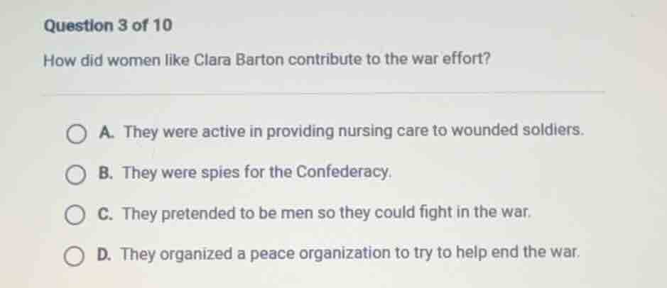question 3 of 10 how did women like clara barton contribute to the war …