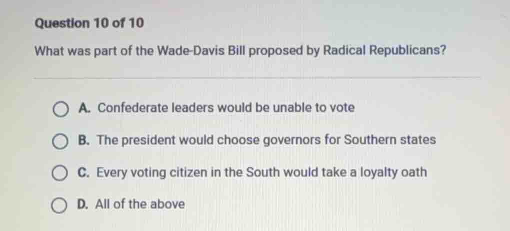 question 10 of 10 what was part of the wade-davis bill proposed by radi…
