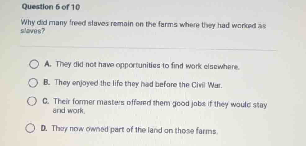 question 6 of 10 why did many freed slaves remain on the farms where th…