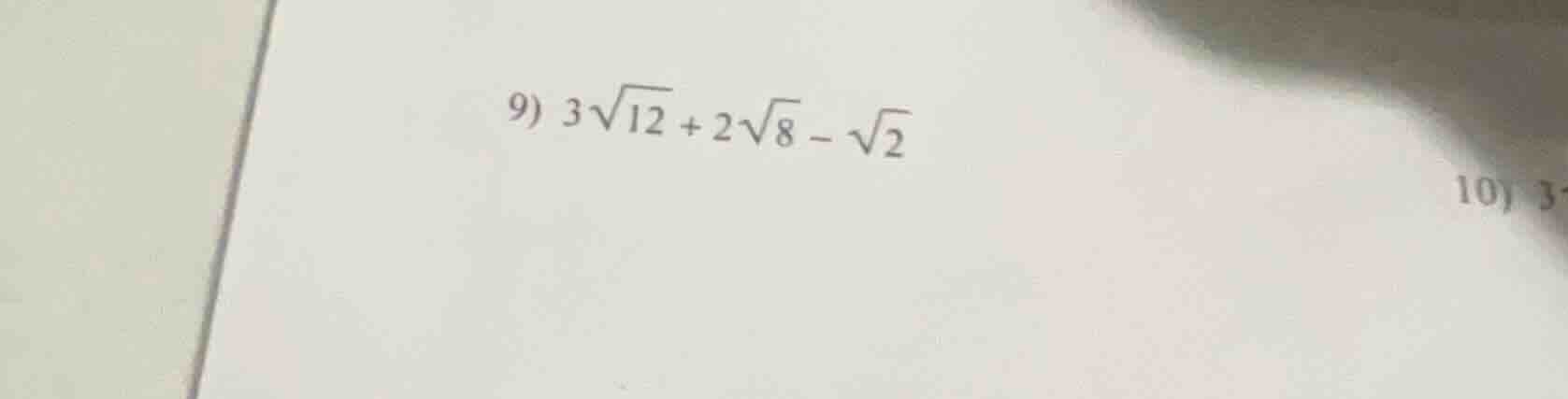 9) $3sqrt{12} + 2sqrt{8} - sqrt{2}$