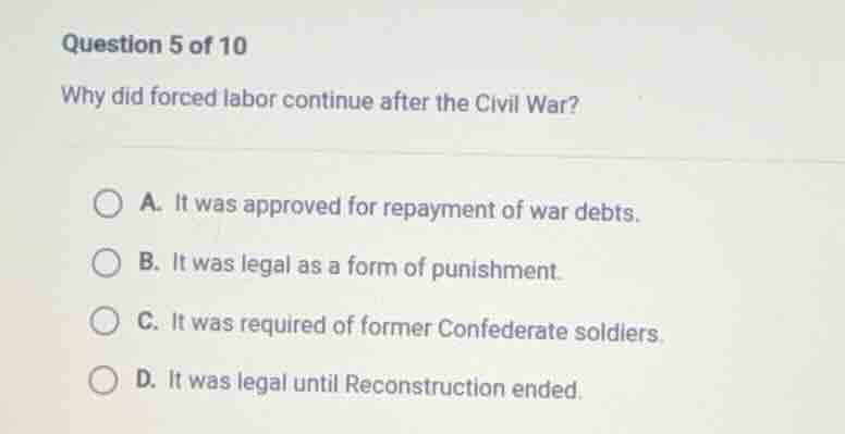 question 5 of 10 why did forced labor continue after the civil war? a. …