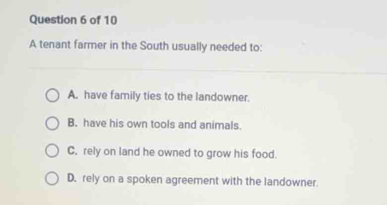 question 6 of 10 a tenant farmer in the south usually needed to: a. hav…