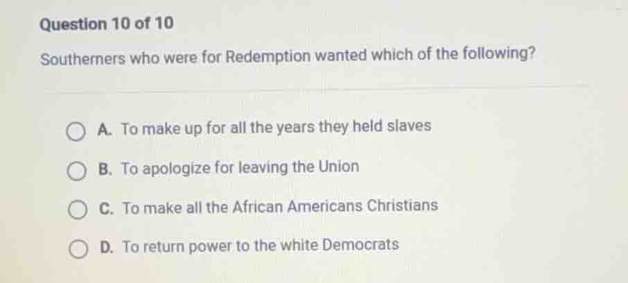 question 10 of 10 southerners who were for redemption wanted which of t…