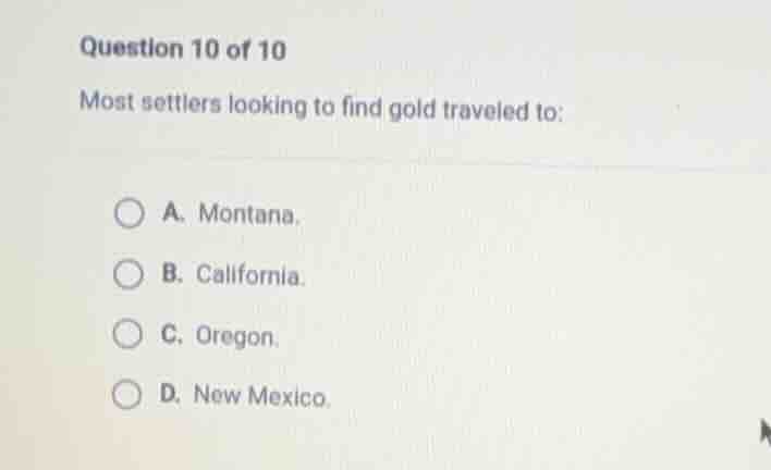 question 10 of 10 most settlers looking to find gold traveled to: a. mo…
