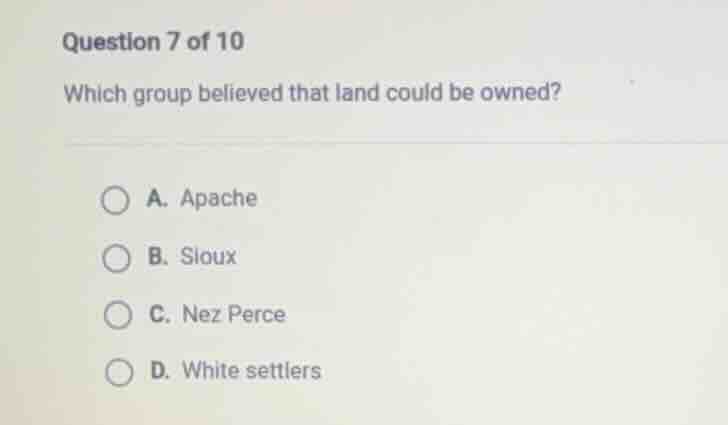 question 7 of 10 which group believed that land could be owned? a. apac…