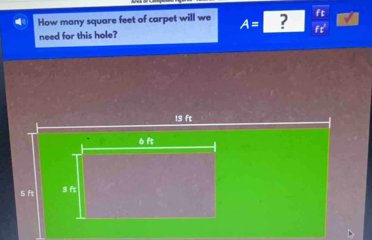 how many square feet of carpet will we need for this hole? a =? ft ft² …