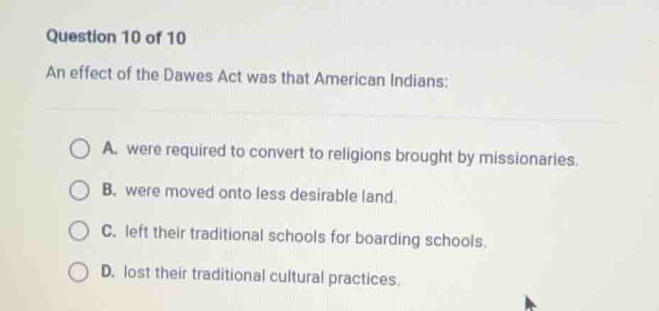 question 10 of 10 an effect of the dawes act was that american indians:…