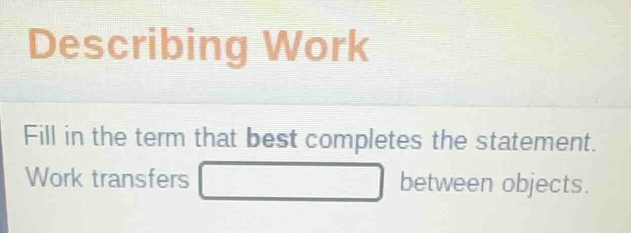 describing work fill in the term that best completes the statement. wor…