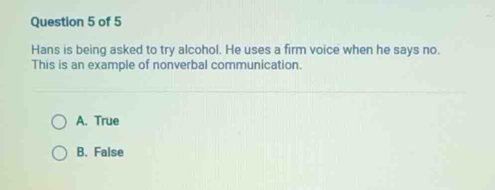 question 5 of 5 hans is being asked to try alcohol. he uses a firm voic…
