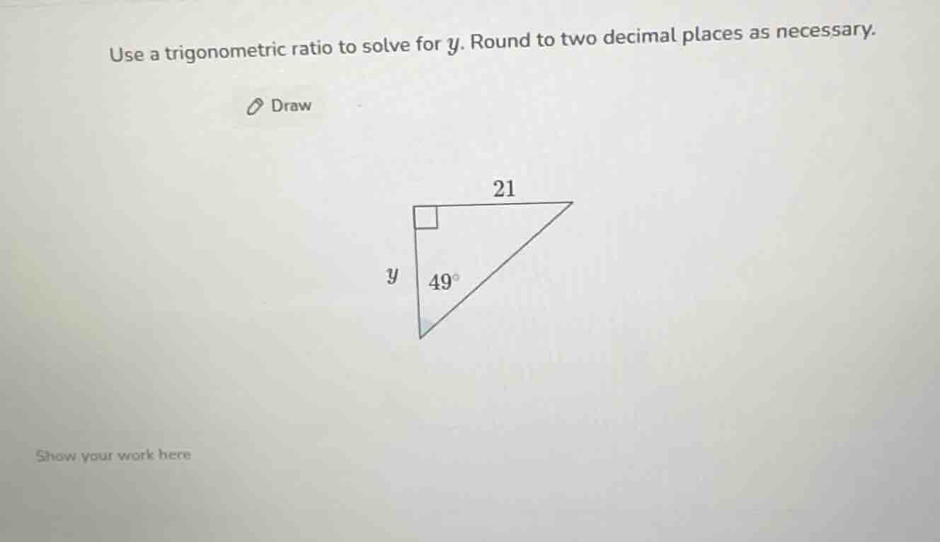 use a trigonometric ratio to solve for y. round to two decimal places a…