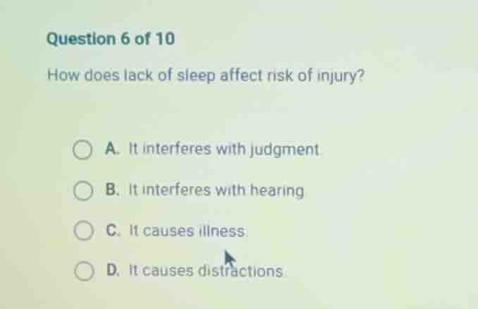 question 6 of 10 how does lack of sleep affect risk of injury? a. it in…