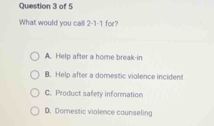 question 3 of 5 what would you call 2-1-1 for? a. help after a home bre…