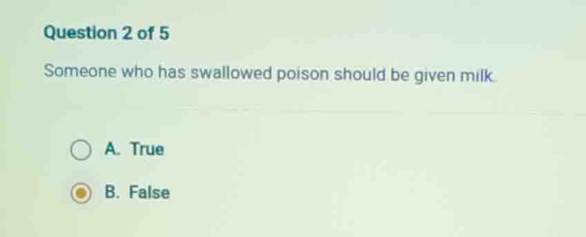 question 2 of 5 someone who has swallowed poison should be given milk a…