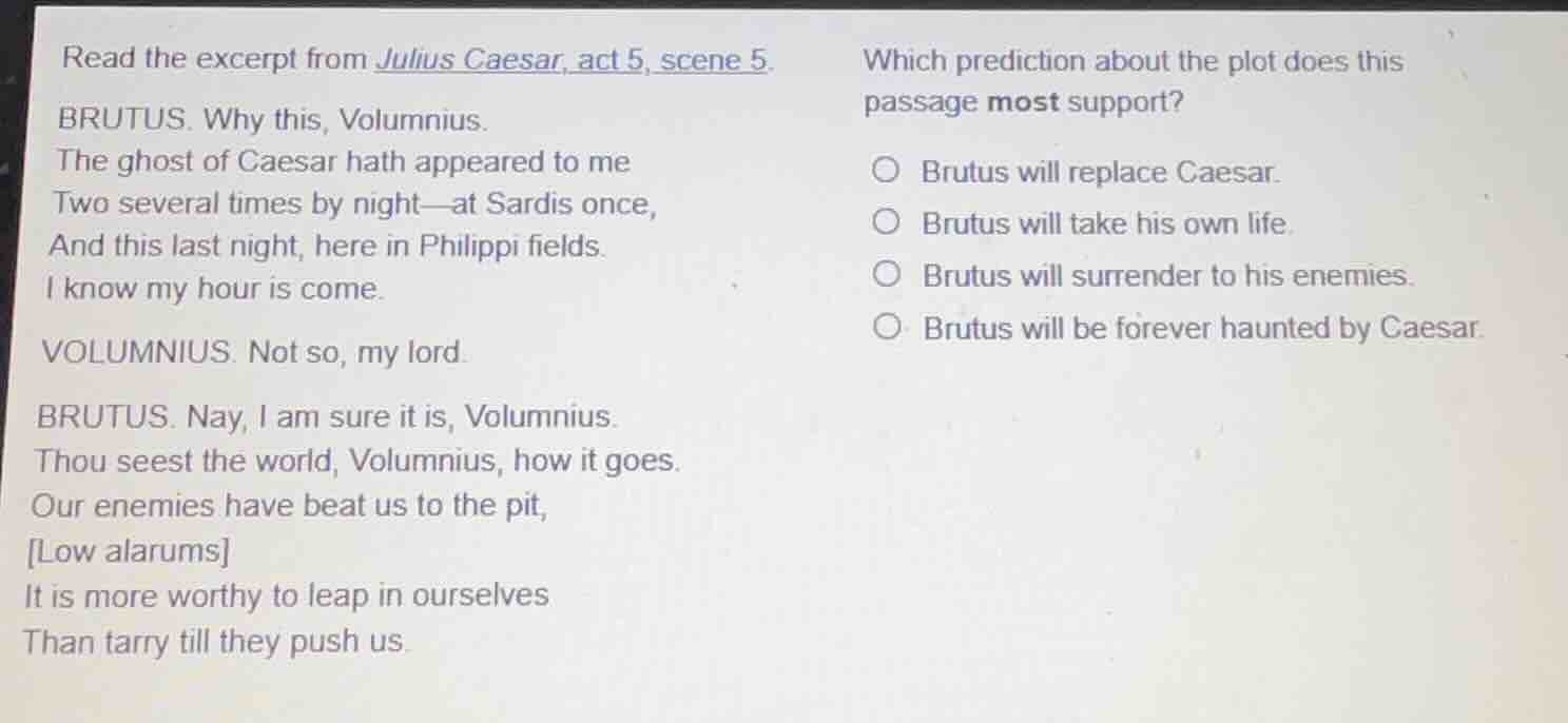 read the excerpt from julius caesar, act 5, scene 5. brutus. why this, …