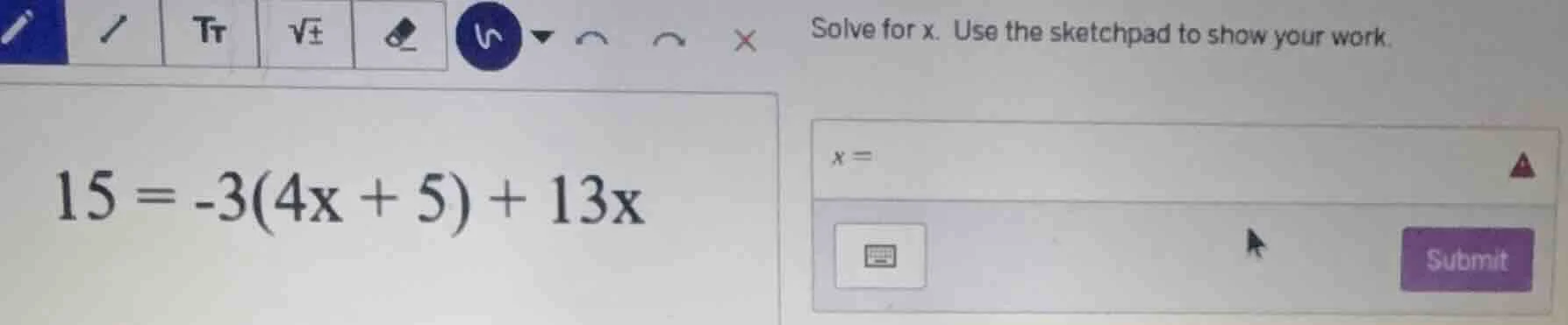 solve for x. use the sketchpad to show your work. 15 = -3(4x + 5) + 13x