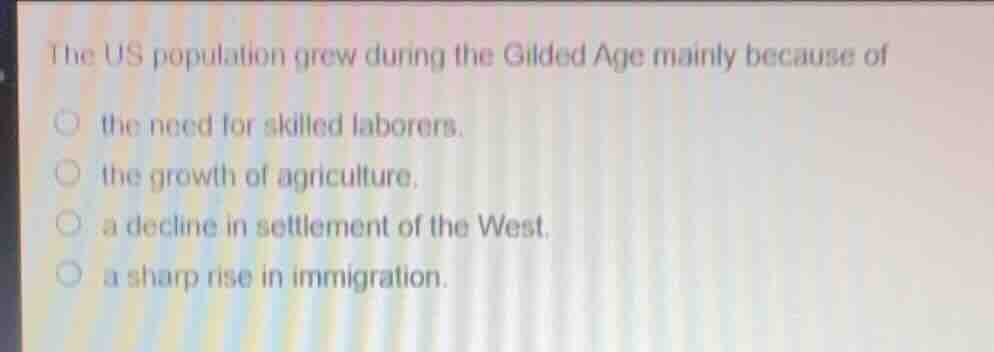 the us population grew during the gilded age mainly because of the need…