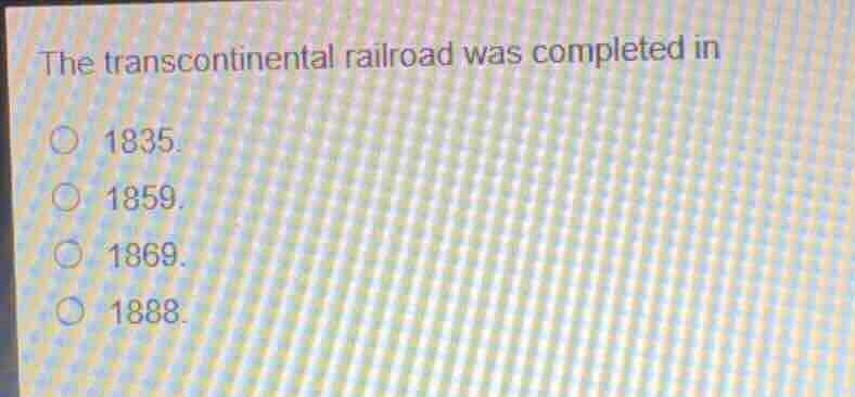 the transcontinental railroad was completed in 1835. 1859. 1869. 1888.