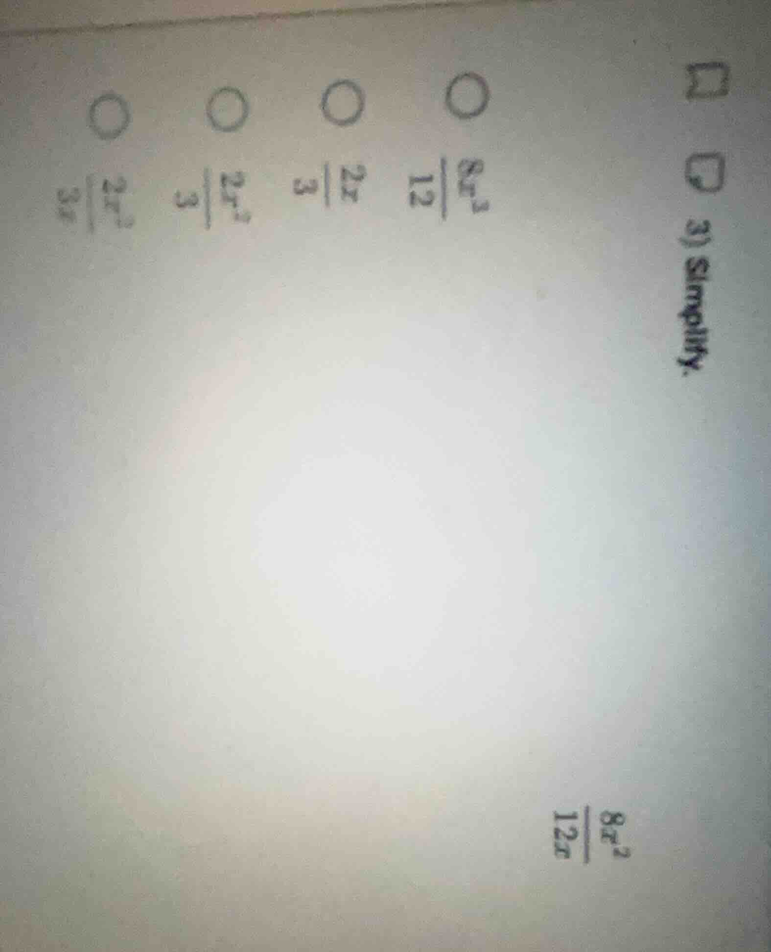 3) simplify. \\(dfrac{8x^2}{12x}\\) options: \\(dfrac{8x^2}{12}\\), \\(…