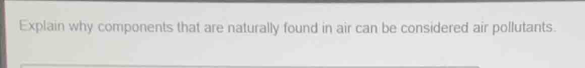 explain why components that are naturally found in air can be considere…