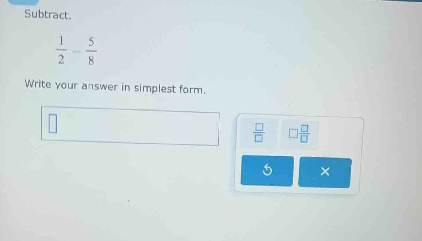 subtract. \\(\frac{1}{2} - \frac{5}{8}\\) write your answer in simplest…
