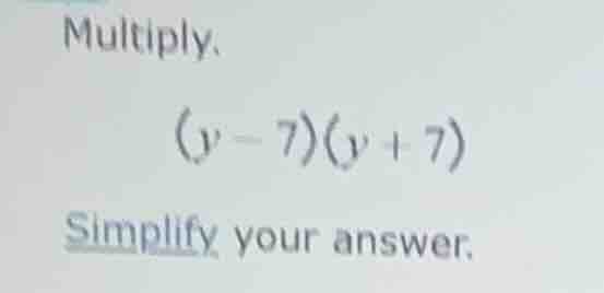 multiply. (y - 7)(y + 7) simplify your answer.