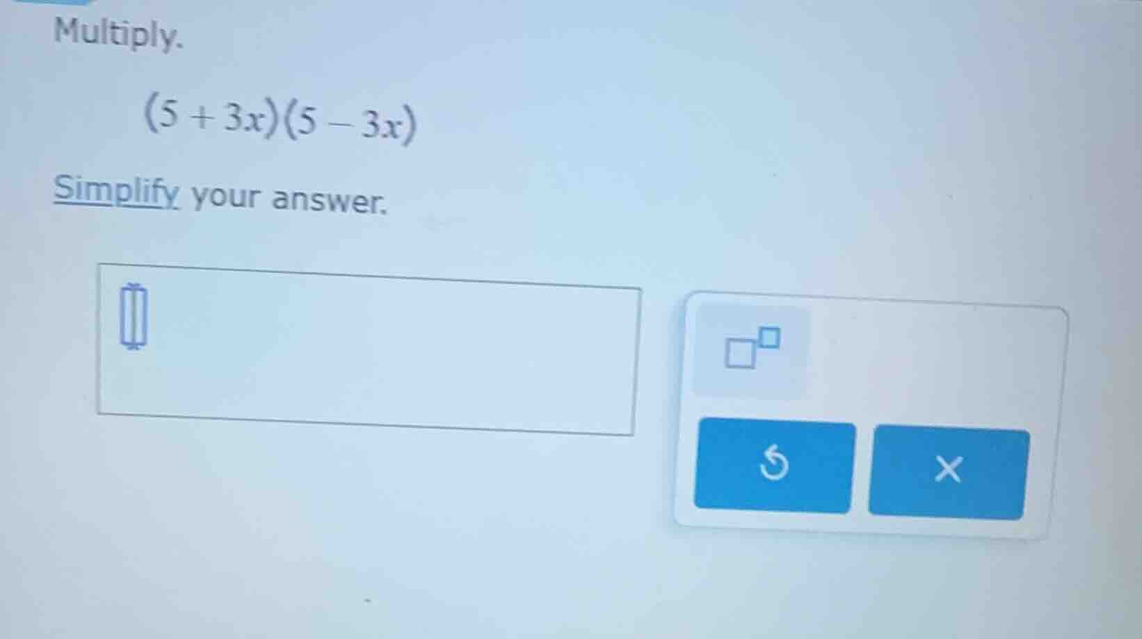 multiply. (5 + 3x)(5 - 3x) simplify your answer.