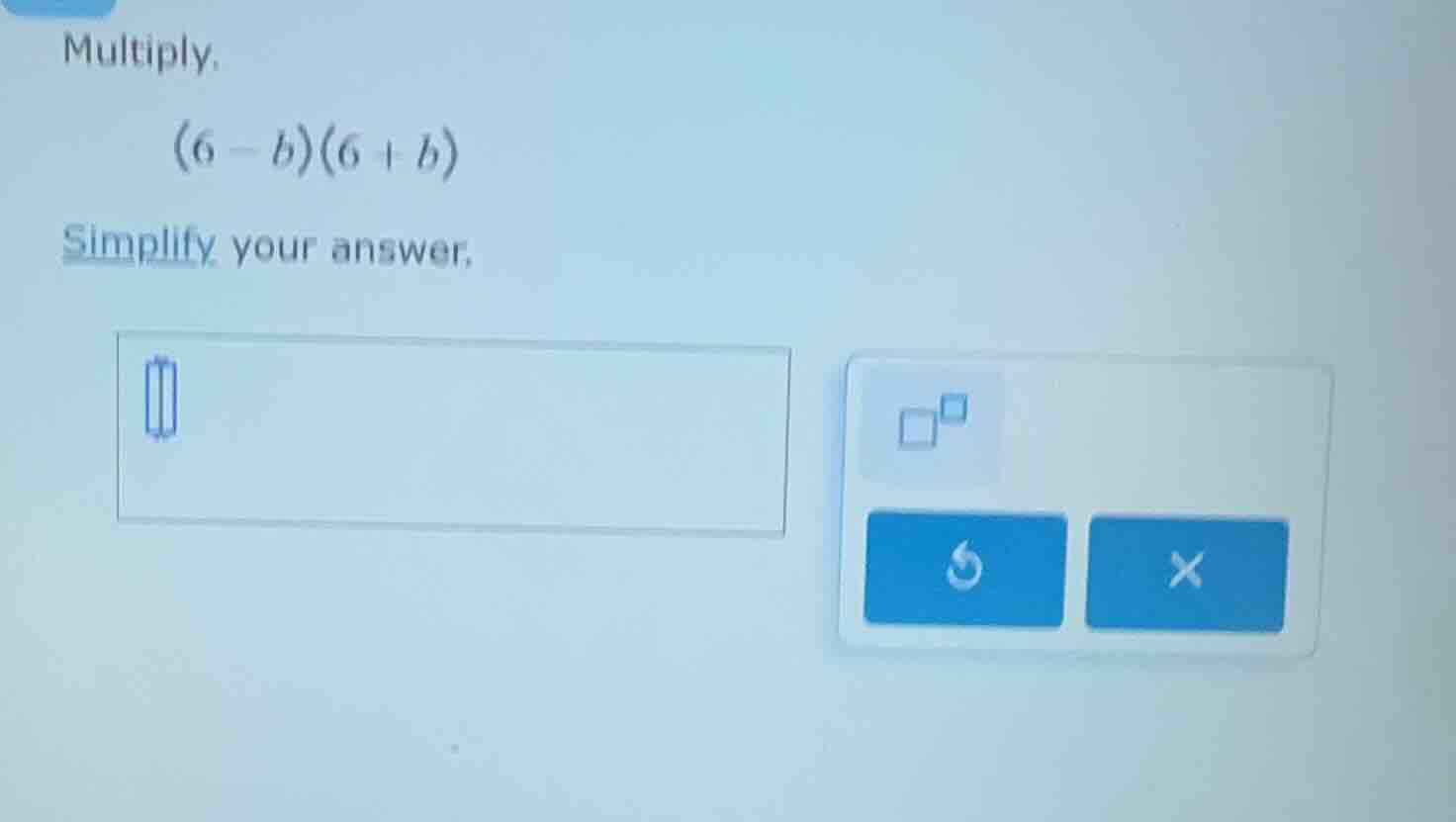 multiply. (6 - b)(6 + b) simplify your answer.