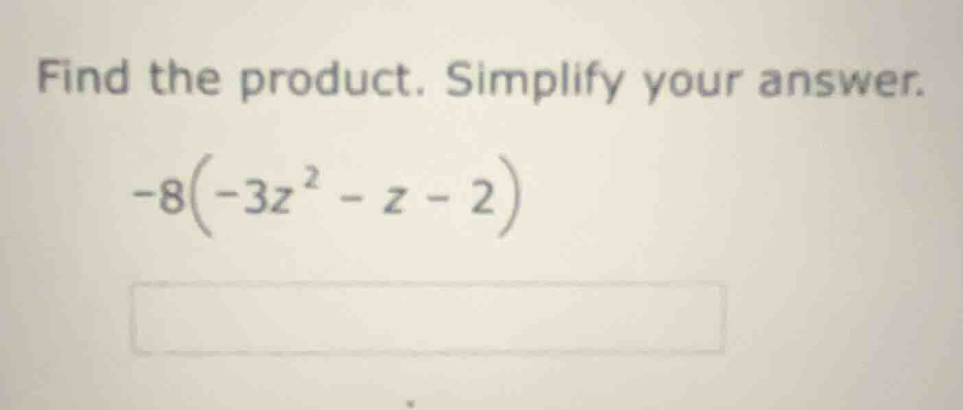 find the product. simplify your answer. -8(-3z² - z - 2)