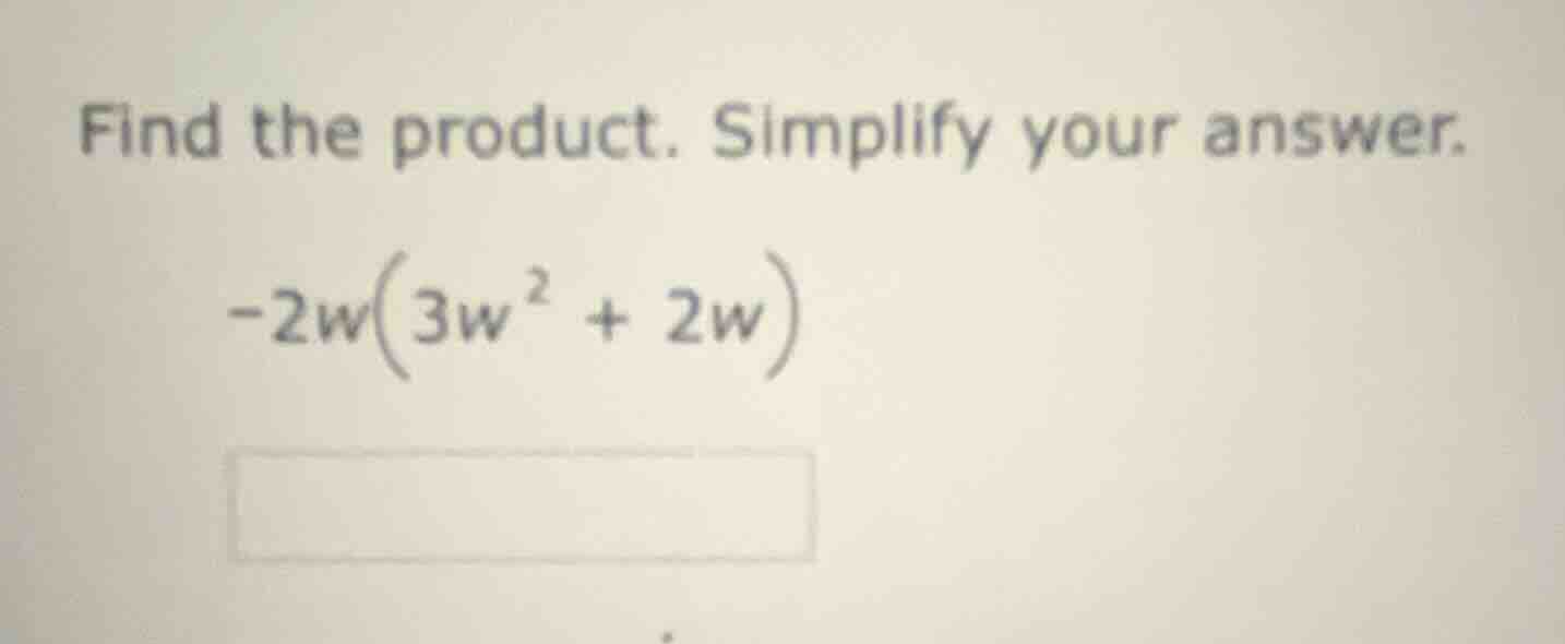 find the product. simplify your answer. -2w(3w² + 2w)