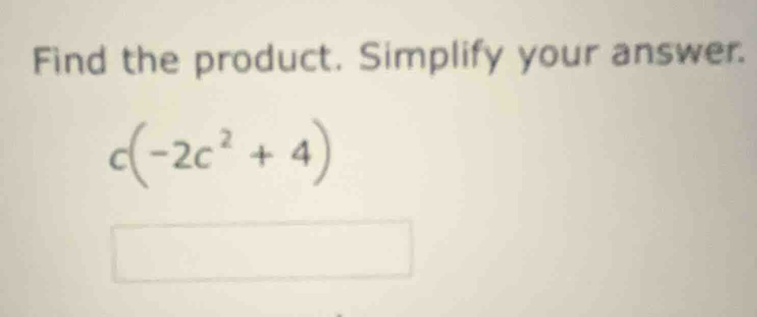 find the product. simplify your answer. $c(-2c^2 + 4)$