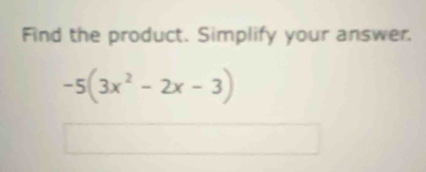 find the product. simplify your answer. -5(3x² - 2x - 3)