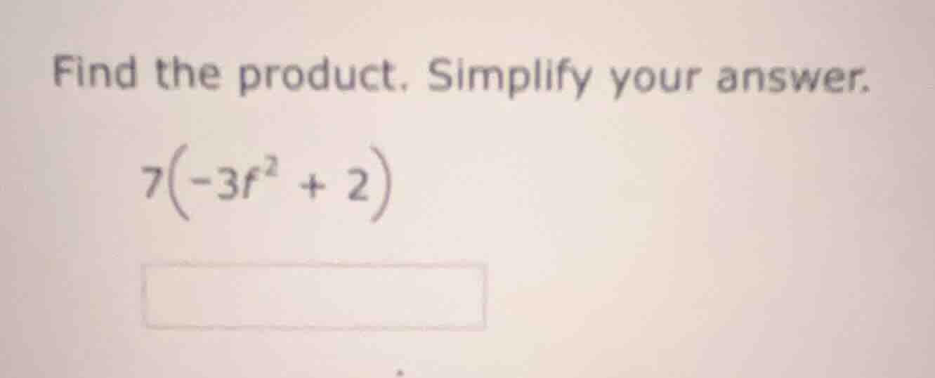 find the product. simplify your answer. 7(-3f² + 2)