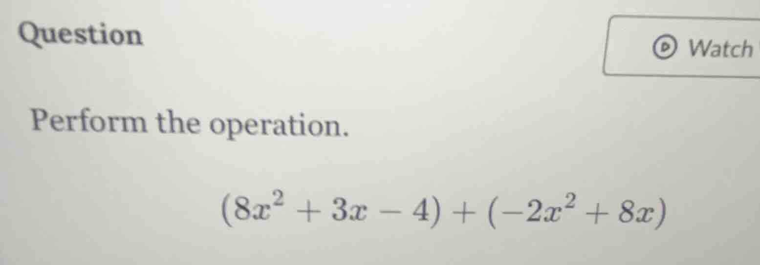 question perform the operation. \\((8x^2 + 3x - 4) + (-2x^2 + 8x)\\)
