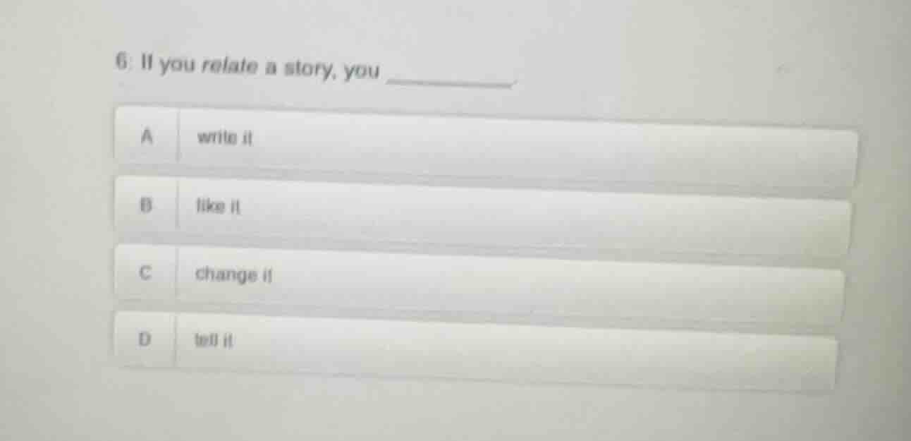 6. if you relate a story, you ______. a write it b like it c change it …
