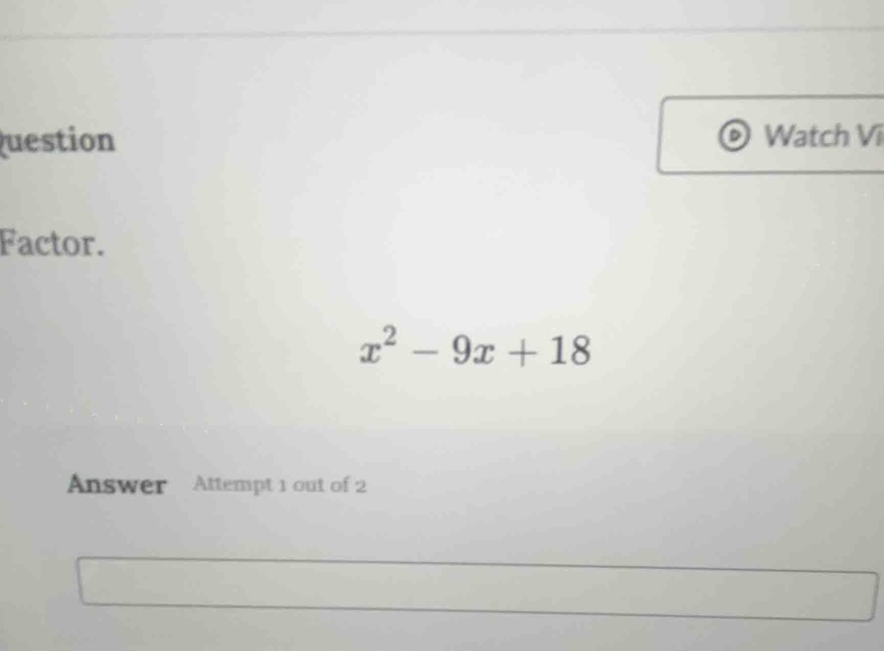 question factor. $x^2 - 9x + 18$ answer attempt 1 out of 2