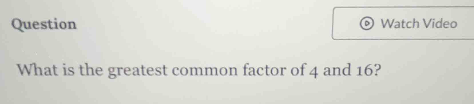 question what is the greatest common factor of 4 and 16?