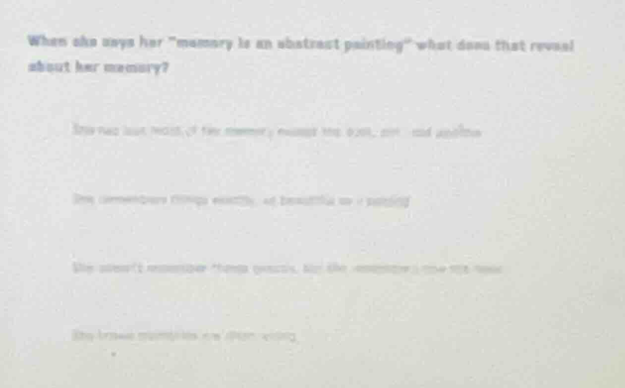 when she says her \memory is an abstract painting\ what does that revea…