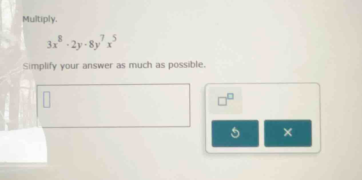 multiply. $3x^{8} \\cdot 2y \\cdot 8y^{7}x^{5}$ simplify your answer as…