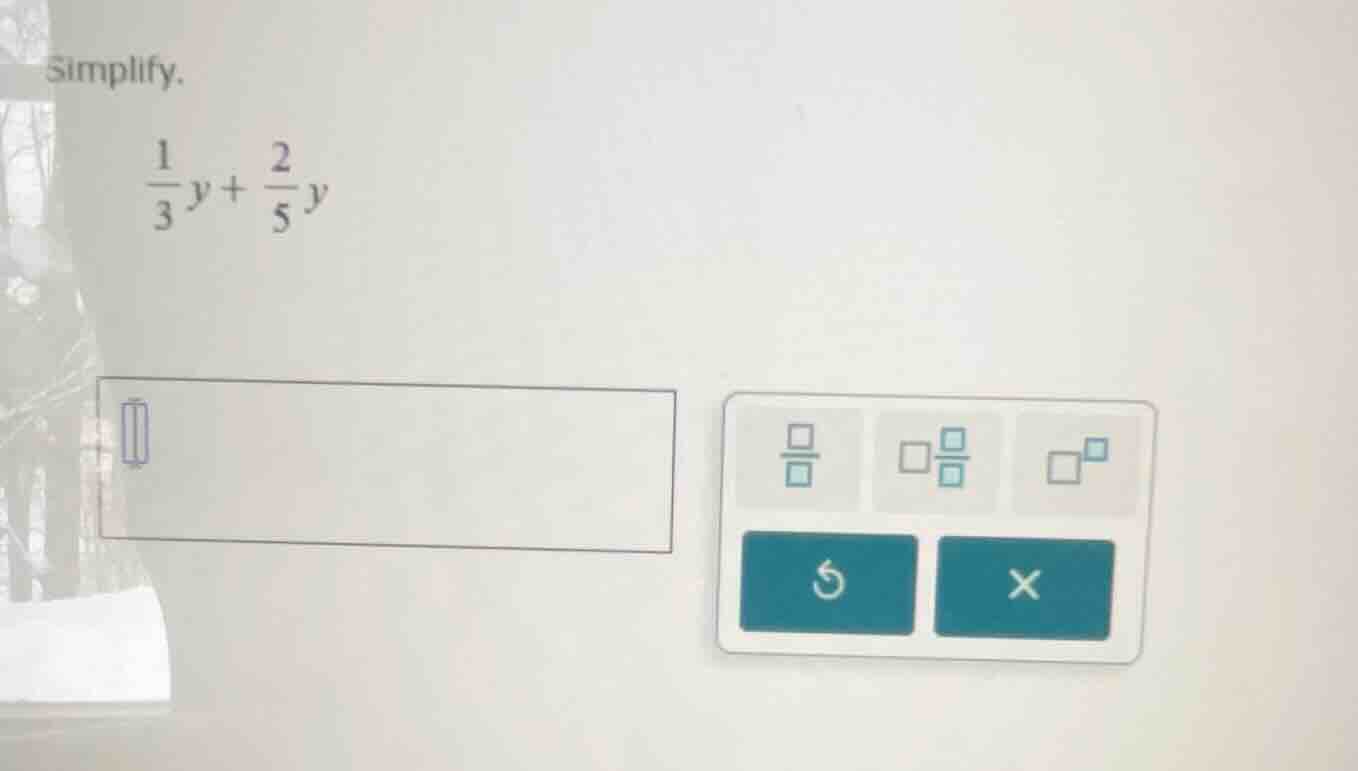 simplify. \\(\frac{1}{3}y + \frac{2}{5}y\\)