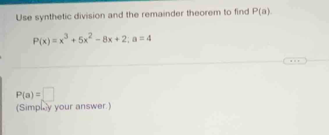 use synthetic division and the remainder theorem to find p(a). p(x) = x…